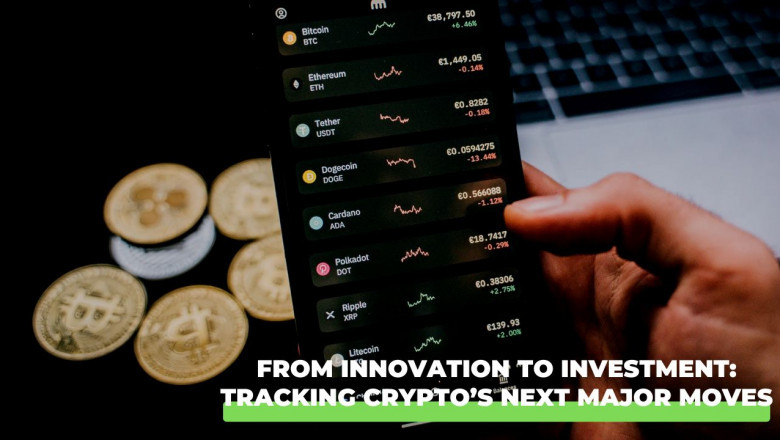 From Innovation to Investment: Tracking Crypto’s Next Major Moves