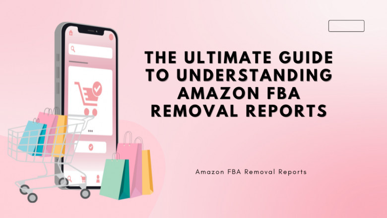 The Ultimate Guide to Understanding Amazon FBA Removal Reports