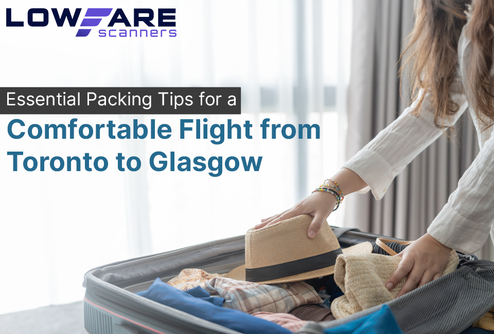 Essential Packing Tips for a Comfortable Flight from Toronto to Glasgow!