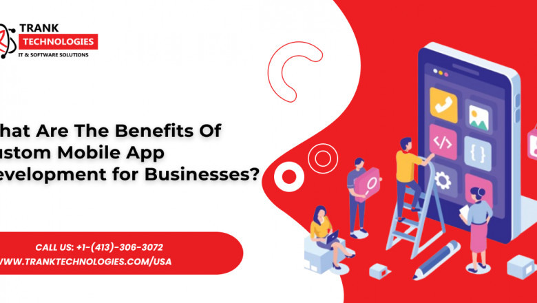 What Are The Benefits Of Custom Mobile App Development for Businesses?