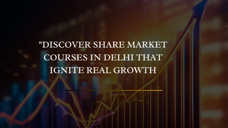 Discover Share Market Courses in Delhi That Ignite Real Growth