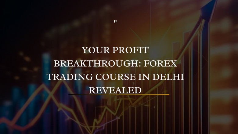 Your Profit Breakthrough: Forex Trading Course in Delhi Revealed