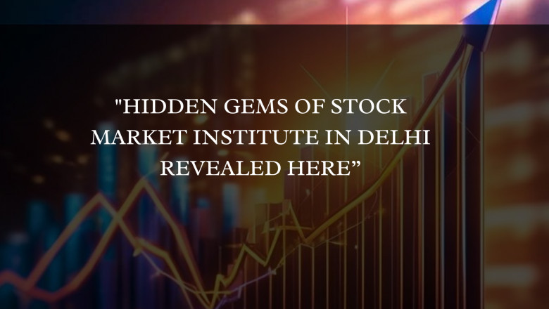 Hidden Gems of Stock Market Institute in Delhi Revealed Here